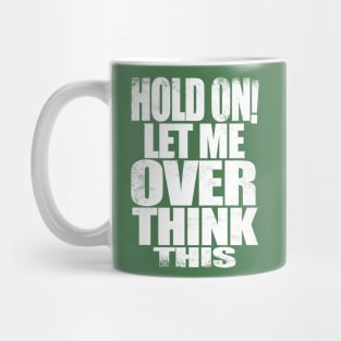 HOLD ON! Let me over think THIS! - WHITE Mug